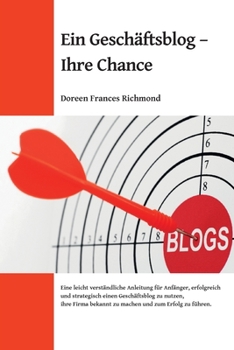 Paperback Ein Geschäftsblog - Ihre Chance: Eine leichtverständliche Anleitung für Anfänger, erfolgreich und strategisch einen Geschäftsblog zu nutzen, ihre Firm [German] Book