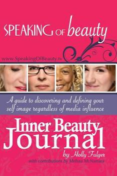 Speaking of Beauty Inner Beauty Journal: A Guide to Discovering and Defining Your Self Image Regardless Of Media Influence