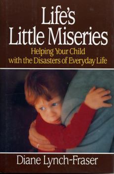 Hardcover Life's Little Miseries: Helping Your Child with the Disasters of Everyday Life Book