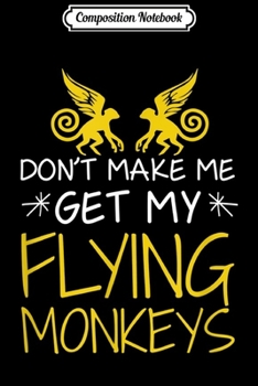 Composition Notebook: Funny Don't Make Me Get My Flying Monkeys Sarcastic  Journal/Notebook Blank Lined Ruled 6x9 100 Pages