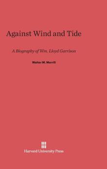 Hardcover Against Wind and Tide: A Biography of Wm. Lloyd Garrison Book