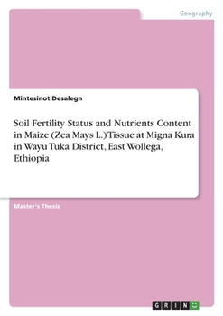 Paperback Soil Fertility Status and Nutrients Content in Maize (Zea Mays L.) Tissue at Migna Kura in Wayu Tuka District, East Wollega, Ethiopia Book