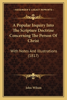 Paperback A Popular Inquiry Into The Scripture Doctrine Concerning The Person Of Christ: With Notes And Illustrations (1817) Book