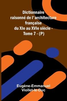 Dictionnaire raisonn de l'architecture fran aise du XIe au XVIe si cle - Tome 7 - (P) (French Edition)