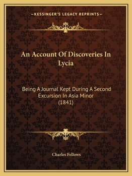 Paperback An Account Of Discoveries In Lycia: Being A Journal Kept During A Second Excursion In Asia Minor (1841) Book