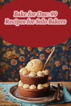 Paperback Bake for One: 99 Recipes for Solo Bakers Book