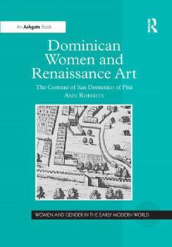 Dominican Women and Renaissance Art: The Convent of San Domenico of Pisa - Book  of the Women and Gender in the Early Modern World