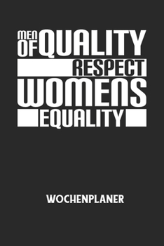 MEN OF QUALITY RESPECT WOMENS EQUALITY -  Wochenplaner: Klassischer Planer für deine täglichen To Do's (Ohne Datum, um auch mitten im Jahr anzufangen) ... mit dem Fokus auf dein Ziel! (German Edition)