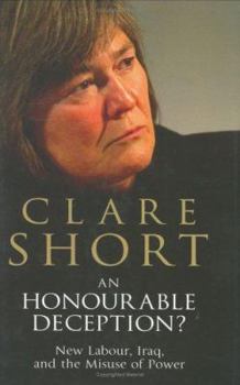 Hardcover An Honourable Deception? : New Labour, Iraq, and the Misuse of Power Book