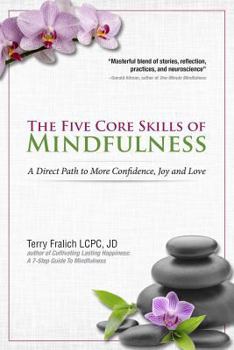 Paperback The Five Core Skills of Mindfulness: A Direct Path to More Confidence, Joy and Love Book