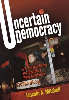 Hardcover Uncertain Democracy: U.S. Foreign Policy and Georgia's Rose Revolution Book
