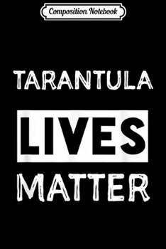 Composition Notebook: Tarantula lives matter. Tarantula . Journal/Notebook Blank Lined Ruled 6x9 100 Pages