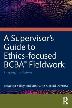 Paperback An Ethics-Focused Guide for BCBA® Fieldwork: Shaping the Future Book