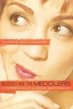 Paperback Blessed Are the Meddlers: Confessions of a Serial Matchmaker Book