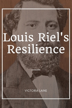 Paperback Louis Riel's Resilience: Unraveling the Complex Tapestry of Louis Riel's Life and Its Enduring Impact on Canada [Large Print] Book