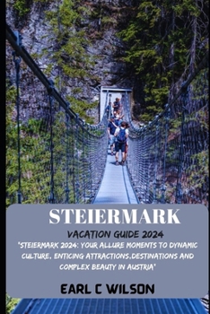 Paperback Steiermark Vacation Guide 2024: "Steiermark 2024: Your Allure Moments To Dynamic Culture, Enticing Attractions, Destinations And Complex Beauty in Aus Book