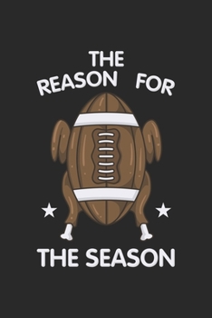 The Reason For The Season: Thanksgiving Football Turkey. Blank Composition Notebook to Take Notes at Work. Plain white Pages. Bullet Point Diary, To-Do-List or Journal For Men and Women.