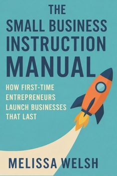 Paperback The Small Business Instruction Manual: How First-Time Entrepreneurs Launch Businesses That Last Book