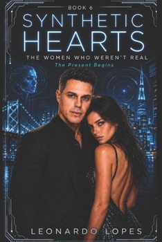 SYNTHETIC HEARTS: THE WOMEN WHO WEREN'T REAL: THE PRESENT BEGINS (BOOK 6)