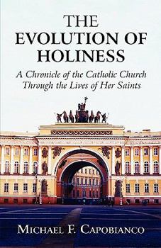 Paperback The Evolution of Holiness: A Chronicle of the Catholic Church Through the Lives of Her Saints Book