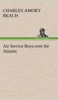 Air Service Boys Over the Atlantic; or, The Longest Flight on Record - Book #6 of the Air Service Boys