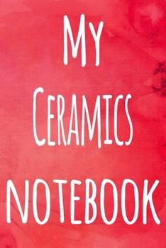 My Ceramics Notebook: The perfect gift for the artist in your life - 119 page lined journal!