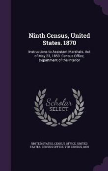 Hardcover Ninth Census, United States. 1870: Instructions to Assistant Marshals. Act of May 23, 1850. Census Office, Department of the Interior Book