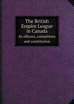 Paperback The British Empire League in Canada its officers, committees and constitution Book