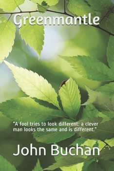 Greenmantle: “A fool tries to look different: a clever man looks the same and is different.”