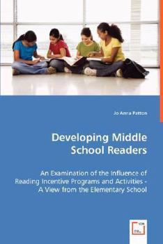 Paperback Developing Middle School Readers: An Examination of the Influence of Reading Incentive Programs and Activities - A View from the Elementary School Book