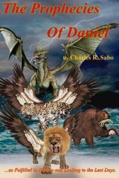 Paperback The Prophecies Of Daniel: ...as Fulfilled in History and Looking to the Last Days Book