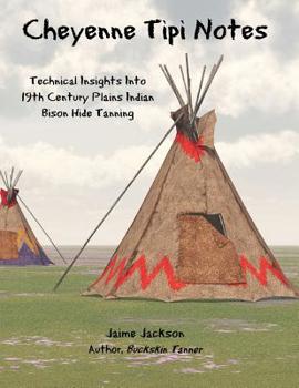 Paperback Cheyenne Tipi Notes: Technical Insights Into 19th Century Plains Indian Bison Hide Tanning Book