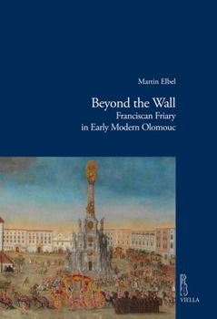 Hardcover Beyond the Wall: Franciscan Friary in Early Modern Olomouc Book