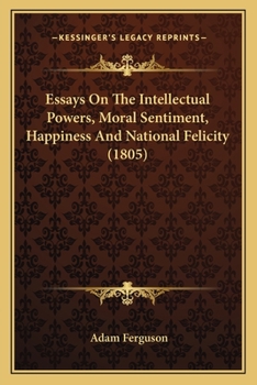 Paperback Essays On The Intellectual Powers, Moral Sentiment, Happiness And National Felicity (1805) Book