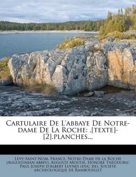 Paperback Cartulaire de L'Abbaye de Notre-Dame de La Roche: .[Texte]-[2].Planches... [French] Book