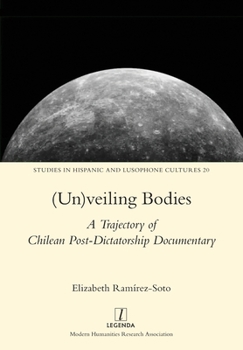 (Un)Veiling Bodies: A Trajectory of Chilean Post-Dictatorship Documentary: A Trajectory of Chilean Post-Dictatorship Documentary
