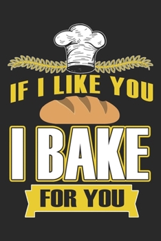 If I Like You I Bake For You: Bake Notebook Blank Line Baking Lover Journal Lined with Lines 6x9 120 Pages Checklist Record Book Funny Baker Take ... Paper Men Women Kids Christmas Gift for Baker