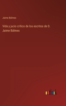 Hardcover Vida y jucio crítico de los escritos de D. Jaime Bálmes [Spanish] Book