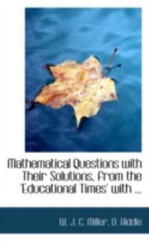 Mathematical Questions with Their Solutions, from the 'Educational Times' with ...