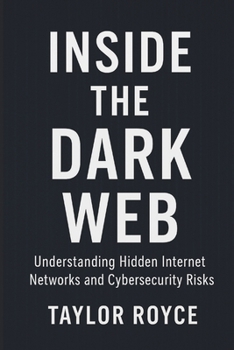 Inside the Dark Web: Understanding Hidden Internet Networks and Cybersecurity Risks (Books on Tech)