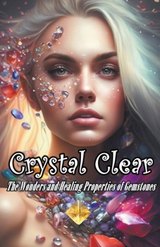 Paperback Crystal Clear: The Wonders and Healing Properties of Gemstones Book