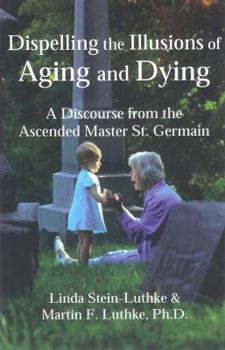 Hardcover Dispelling the Illusions of Aging and Dying: A Discourse from the Ascended Master St. Germain Book