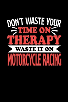 Don't Waste Your Time On Therapy Waste It On Motorcycle Racing: Graph Paper Notebook with 120 pages 6x9 perfect as math book, sketchbook, workbookGift for Motorcycle Racing Fans and Coaches