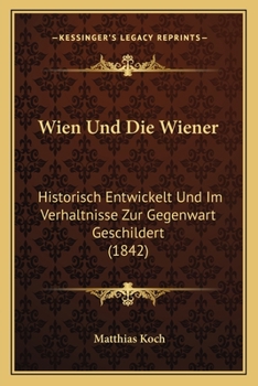 Paperback Wien Und Die Wiener: Historisch Entwickelt Und Im Verhaltnisse Zur Gegenwart Geschildert (1842) [German] Book