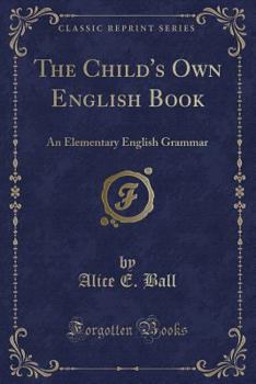 Paperback The Child's Own English Book: An Elementary English Grammar (Classic Reprint) Book