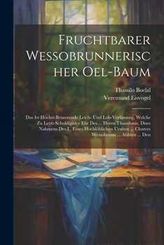 Paperback Fruchtbarer Wessobrunnerischer Oel-baum: Das Ist Höchst-betaurende Leich- Und Lob-verfassung, Welche Zu Letzt-schuldigister Ehr Des ... Herrn Thassilo Book