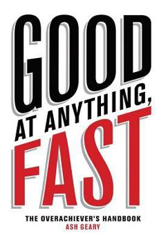 Paperback Good At Anything, Fast!: The Overachiever's Handbook Book