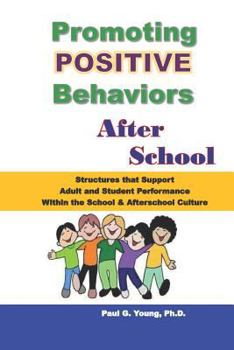 Paperback Promoting Positive Behaviors After School: Structures That Support Adult and Student Performance Within the School/Afterschool Culture Book