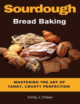 Paperback Sourdough Bread Baking: Mastering the Art of Tangy, Crusty Perfection Book