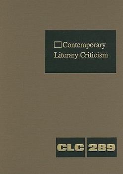 Contemporary Literary Criticism, Volume 289: Criticism of the Works of Today's Novelists, Poets, Playwrights, Short Story Writers, Scriptwriters, and Other Creative Writers